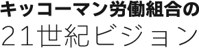 キッコーマン労働組合の21世紀ビジョン